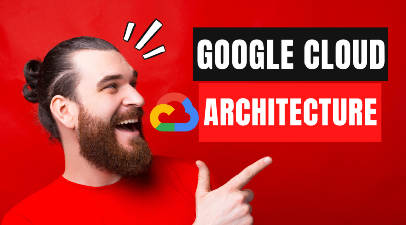 Architecture of Google Cloud