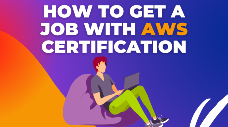 How To Get a Job With AWS Certification